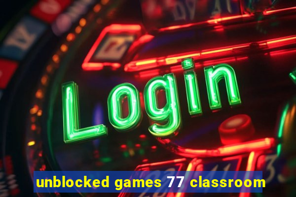 unblocked games 77 classroom